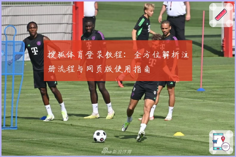 搜狐体育登录教程：全方位解析注册流程与网页版使用指南