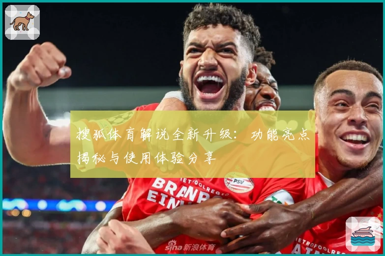 搜狐体育解说全新升级：功能亮点揭秘与使用体验分享