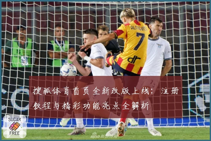 搜狐体育首页全新改版上线：注册教程与精彩功能亮点全解析