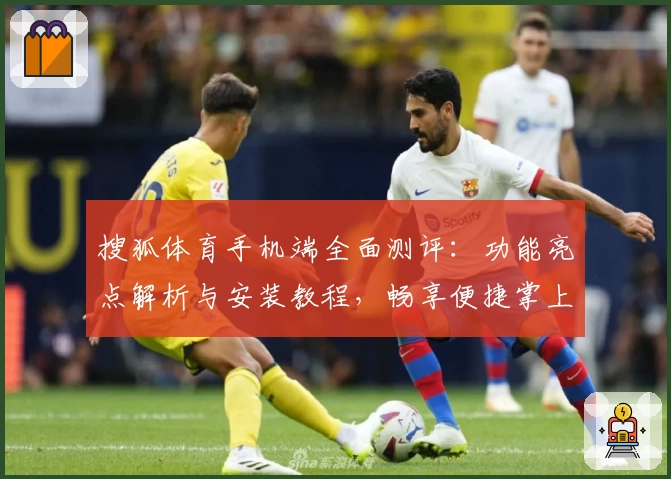 搜狐体育手机端全面测评：功能亮点解析与安装教程，畅享便捷掌上赛事资讯