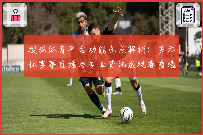 搜狐体育平台功能亮点解析：多元化赛事直播与专业资讯成观赛首选